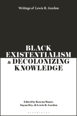 Black Existentialism and Decolonizing Knowledge: Writings of Lewis R. Gordon Paperback Bloomsbury Academic