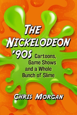 Nickelodeon '90s: Cartoons, Game Shows and a Whole Bunch of Slime Paperback McFarland and Company, Inc.