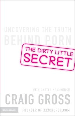The Dirty Little Secret: Uncovering the Truth Behind Porn Paperback Zondervan