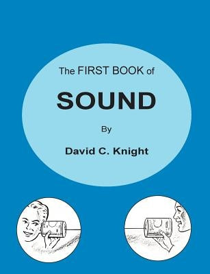 The First Book of Sound: A Basic Guide to the Science of Acoustics Living Library Press