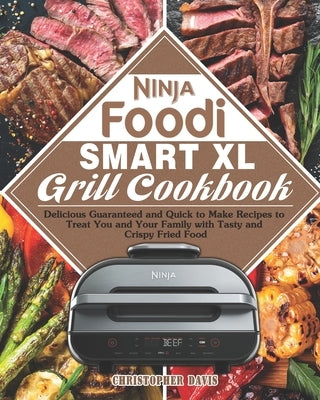Ninja Foodi Smart XL Grill Cookbook: Delicious Guaranteed and Quick to Make Recipes to Treat You and Your Family with Tasty and Crispy Fried Food Paperback Independently Published