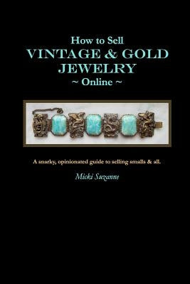 How to Sell Vintage & Gold Jewelry Online: A snarky, opinionated guide to selling smalls and all. Paperback Bodhi Press
