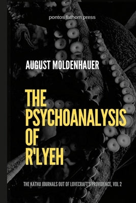 The Psychoanalysis of R'lyeh: The Kathu Journals out of Lovecraft's Providence, Vol. 2 Paperback Lulu.com