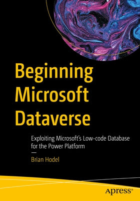 Beginning Microsoft Dataverse: Exploiting Microsoft's Low-Code Database for the Power Platform Paperback Apress