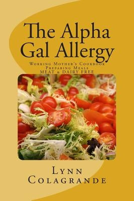 The Alpha Gal Allergy: Working Mother's Cookbook Preparing Meals MEAT & DAIRY FREE Paperback Createspace Independent Publishing Platform
