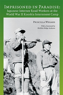 Imprisoned in Paradise: Japanese Internee Road Workers at the World War II Kooskia Internment Camp Paperback University of Idaho Press