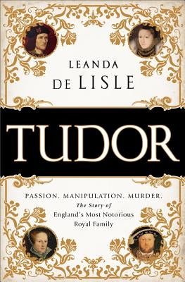 Tudor: Passion. Manipulation. Murder. the Story of England's Most Notorious Royal Family Paperback PublicAffairs