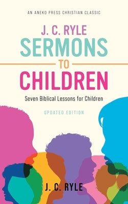 J. C. Ryle Sermons to Children: Seven Biblical Lessons for Children Paperback Aneko Press