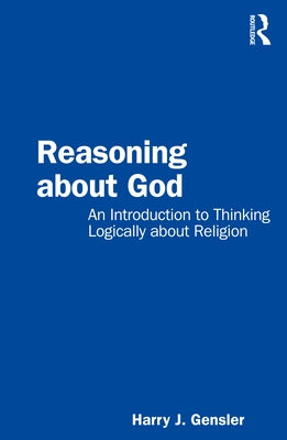 Reasoning about God: An Introduction to Thinking Logically about Religion Paperback Routledge