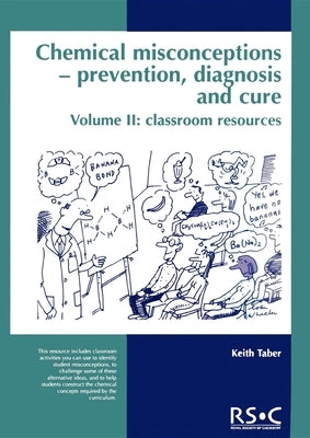 Chemical Misconceptions: Prevention, Diagnosis and Cure: Classroom Resources, Volume 2 Paperback Royal Society of Chemistry