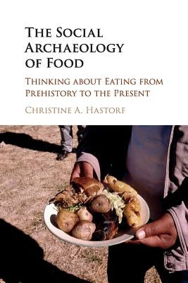 The Social Archaeology of Food: Thinking about Eating from Prehistory to the Present Paperback Cambridge University Press
