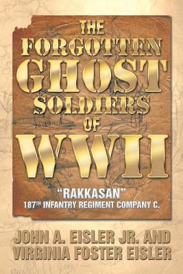 The Forgotten Ghost Soldiers of WWII: Rakkasan 187th Infantry Regiment Company C. Paperback Xlibris