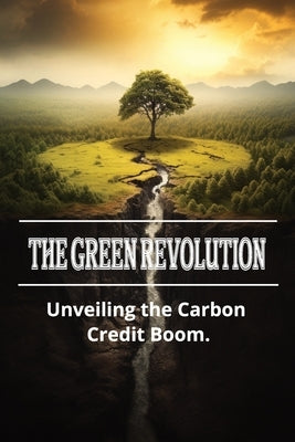 The Green Revolution: Unveiling the Carbon Credit Boom Paperback Independently Published