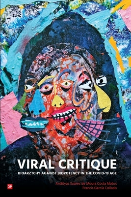Viral Critique: Bioarztchy Against Biopotency in the COVID-19 Age Paperback Counterpress