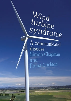 Wind Turbine Syndrome: A Communicated Disease Paperback Sydney University Press