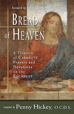 Bread of Heaven: A Treasury of Carmelite Prayers and Devotions on the Eucharist Paperback Christian Classics