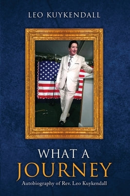 What a Journey: Autobiography of Rev. Leo Kuykendall Paperback Xulon Press