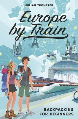 Europe by Train: Backpacking for Beginners Paperback Independently Published