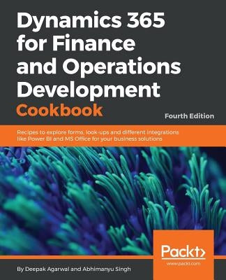 Dynamics 365 for Finance and Operations Development Cookbook - Fourth Edition: Recipes to explore forms, look-ups and different integrations like Powe Paperback Packt Publishing