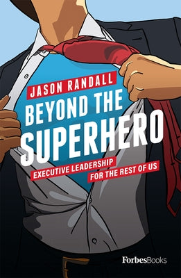 Beyond the Superhero: Executive Leadership for the Rest of Us by Randall, Jason