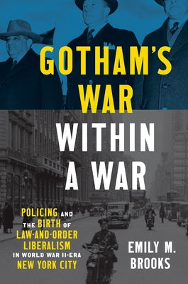 Gotham's War within a War: Policing and the Birth of Law-and-Order Liberalism in World War II-Era New York City Paperback University of North Carolina Press