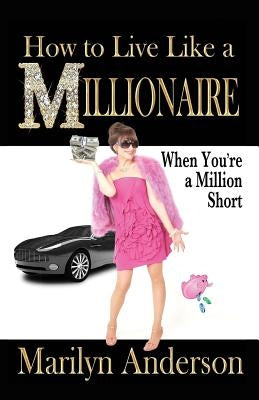 How to Live Like a MILLIONAIRE When You're a Million Short Paperback Potpourri Books