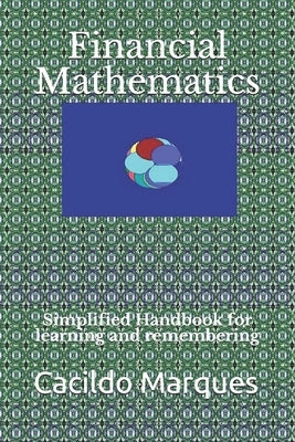 Financial Mathematics: Simplified Handbook for learning and remembering Paperback Independently Published