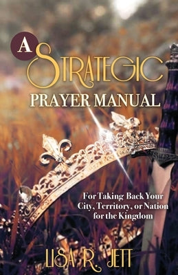 A Strategic Prayer Manual: For Taking Back Your City, Territory, or Nation for the Kingdom Paperback Trilogy Christian Publishing