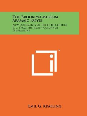 The Brooklyn Museum Aramaic Papyri: New Documents Of The Fifth Century B. C. From The Jewish Colony Of Elephantine Paperback Literary Licensing, LLC