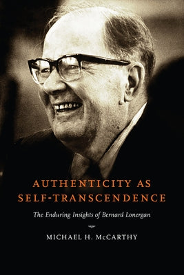 Authenticity as Self-Transcendence: The Enduring Insights of Bernard Lonergan Paperback University of Notre Dame Press
