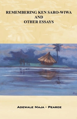 Remembering Ken Saro-Wiwa and Other Essays Paperback Createspace Independent Publishing Platform