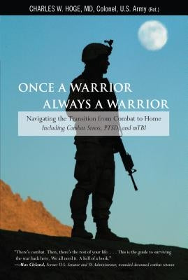 Once a Warrior, Always a Warrior: Navigating the Transition from Combat to Home--Including Combat Stress, PTSD, and mTBI Lyons Press