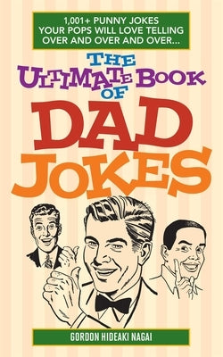 The Ultimate Book of Dad Jokes: 1,001+ Punny Jokes Your Pops Will Love Telling Over and Over and Over... Paperback Ulysses Press