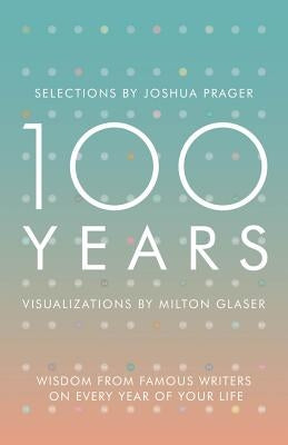 100 Years: Wisdom from Famous Writers on Every Year of Your Life by Prager, Joshua