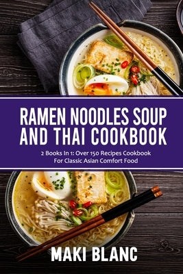 Ramen Noodle Soup And Thai Cookbook: 2 Books In 1: Over 150 Recipes For Classic Asian Food Paperback Independently Published