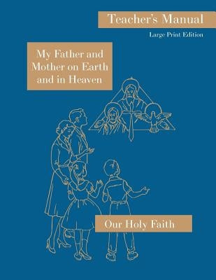 My Father and Mother on Earth and in Heaven: Large Print Teacher's Manual: Our Holy Faith Series Paperback St. Augustine Academy Press
