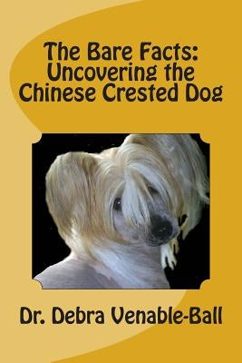 The Bare Facts: Uncovering the Chinese Crested Dog Paperback Createspace Independent Publishing Platform