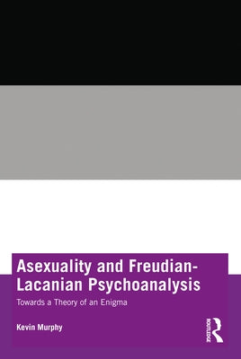 Asexuality and Freudian-Lacanian Psychoanalysis: Towards a Theory of an Enigma Paperback Routledge