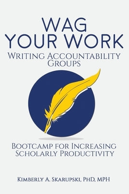 WAG Your Work: Writing Accountability Groups: Bootcamp for Increasing Scholarly Productivity Paperback Createspace Independent Publishing Platform