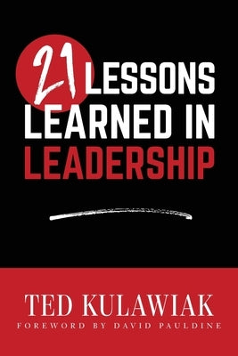 21 Lessons Learned in Leadership by Kulawiak, Ted