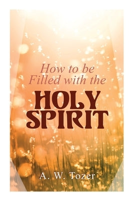 How to be Filled with the Holy Spirit Paperback E-Artnow