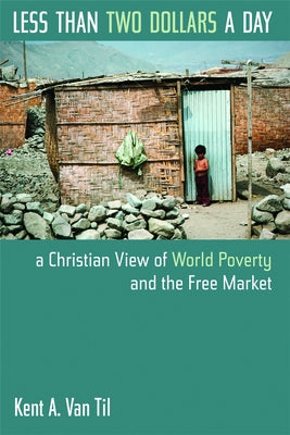 Less Than Two Dollars a Day: A Christian View of World Poverty and the Free Market Paperback William B. Eerdmans Publishing Company