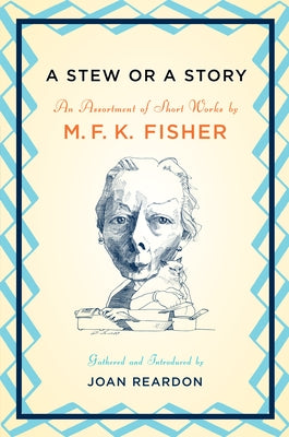 A Stew or a Story: An Assortment of Short Works by Fisher, M. F. K.