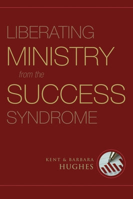 Liberating Ministry from the Success Syndrome Paperback Crossway