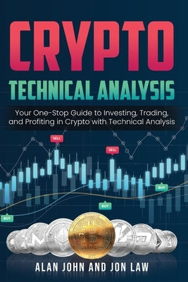 Crypto Technical Analysis: Your One-Stop Guide to Investing, Trading, and Profiting in Crypto with Technical Analysis. Paperback Alan John