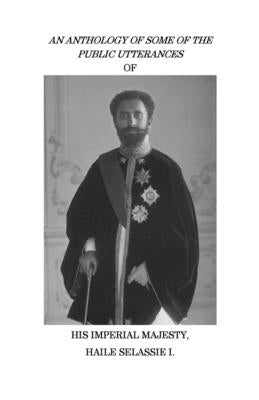 An Anthology of Some of the Public Utterances of His Imperial Majesty Haile Selassie I Paperback Zufan Chilot Publications