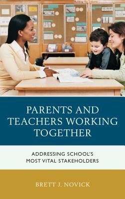 Parents and Teachers Working Together: Addressing School's Most Vital Stakeholders Paperback Rowman & Littlefield Publishers