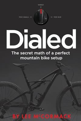 Dialed: The secret math of a perfect mountain bike setup Paperback Createspace Independent Publishing Platform