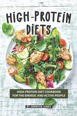 High-Protein Diets: High-Protein Diet Cookbook for The Energic and Active People Paperback Independently Published