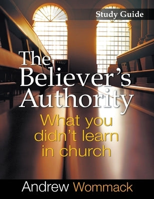 The Believer's Authority Study Guide: What You Didn't Learn in Church Paperback Andrew Wommack Ministries, Incorporated